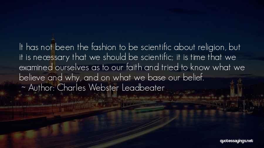 Charles Webster Leadbeater Quotes: It Has Not Been The Fashion To Be Scientific About Religion, But It Is Necessary That We Should Be Scientific;