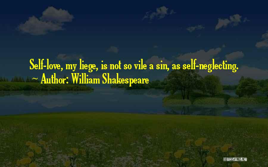 William Shakespeare Quotes: Self-love, My Liege, Is Not So Vile A Sin, As Self-neglecting.