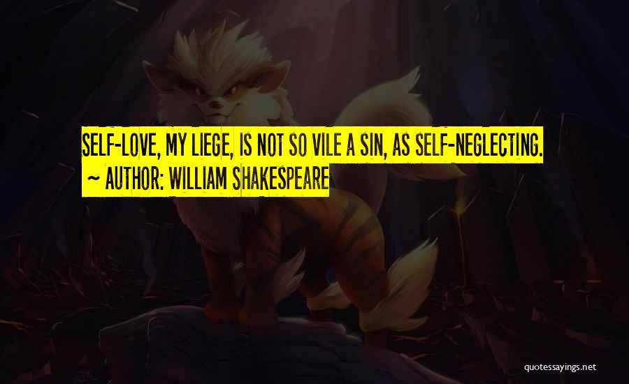 William Shakespeare Quotes: Self-love, My Liege, Is Not So Vile A Sin, As Self-neglecting.