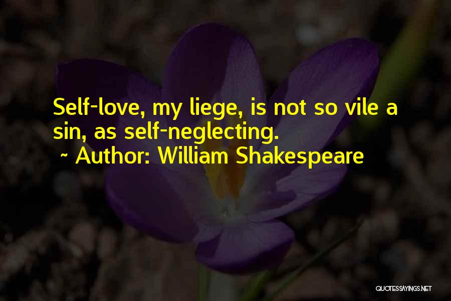 William Shakespeare Quotes: Self-love, My Liege, Is Not So Vile A Sin, As Self-neglecting.