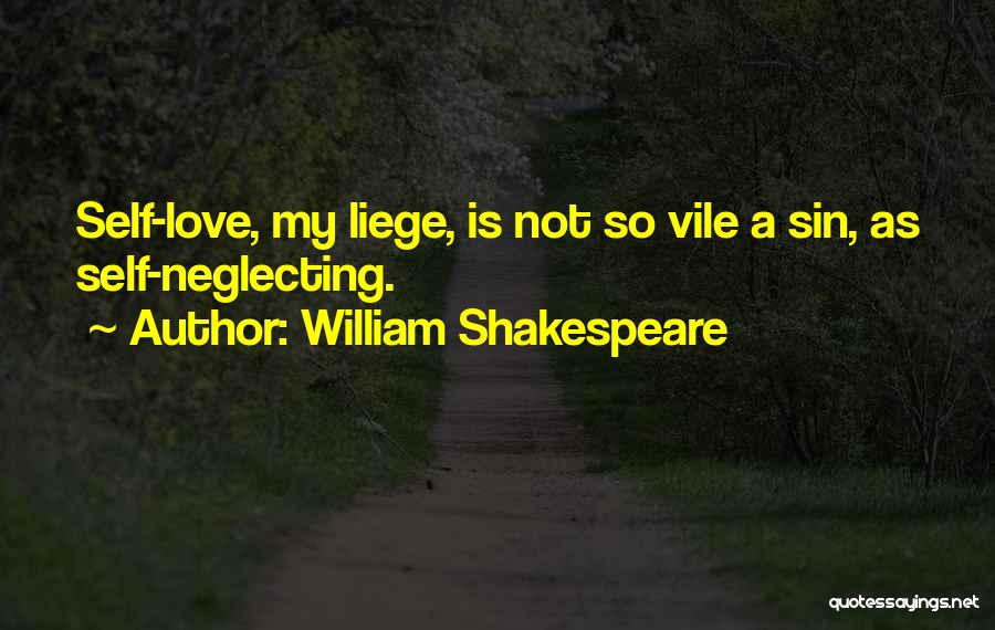 William Shakespeare Quotes: Self-love, My Liege, Is Not So Vile A Sin, As Self-neglecting.