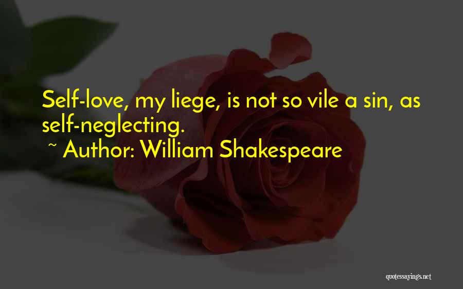 William Shakespeare Quotes: Self-love, My Liege, Is Not So Vile A Sin, As Self-neglecting.