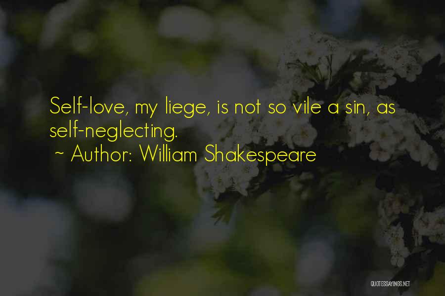 William Shakespeare Quotes: Self-love, My Liege, Is Not So Vile A Sin, As Self-neglecting.