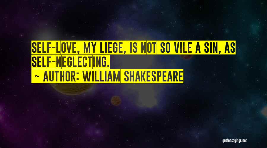 William Shakespeare Quotes: Self-love, My Liege, Is Not So Vile A Sin, As Self-neglecting.