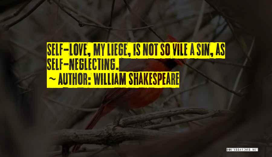 William Shakespeare Quotes: Self-love, My Liege, Is Not So Vile A Sin, As Self-neglecting.