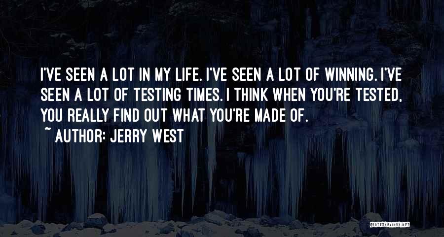 Jerry West Quotes: I've Seen A Lot In My Life. I've Seen A Lot Of Winning. I've Seen A Lot Of Testing Times.