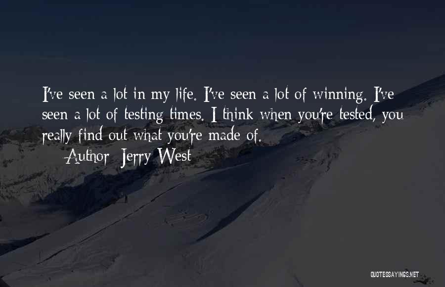 Jerry West Quotes: I've Seen A Lot In My Life. I've Seen A Lot Of Winning. I've Seen A Lot Of Testing Times.