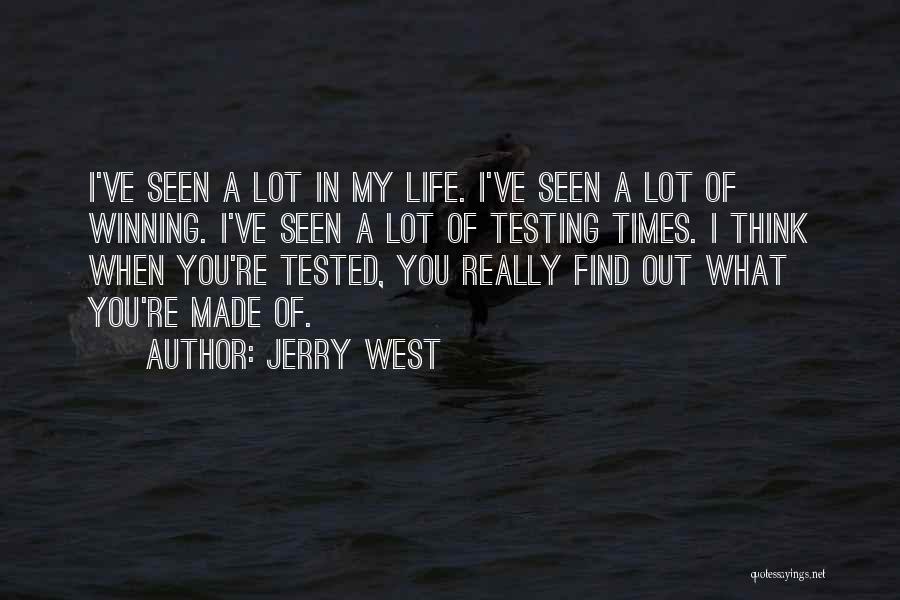 Jerry West Quotes: I've Seen A Lot In My Life. I've Seen A Lot Of Winning. I've Seen A Lot Of Testing Times.