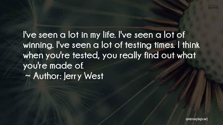 Jerry West Quotes: I've Seen A Lot In My Life. I've Seen A Lot Of Winning. I've Seen A Lot Of Testing Times.