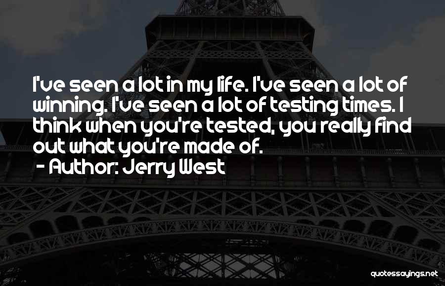 Jerry West Quotes: I've Seen A Lot In My Life. I've Seen A Lot Of Winning. I've Seen A Lot Of Testing Times.