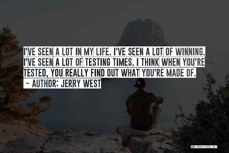 Jerry West Quotes: I've Seen A Lot In My Life. I've Seen A Lot Of Winning. I've Seen A Lot Of Testing Times.