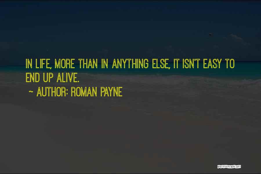 Roman Payne Quotes: In Life, More Than In Anything Else, It Isn't Easy To End Up Alive.