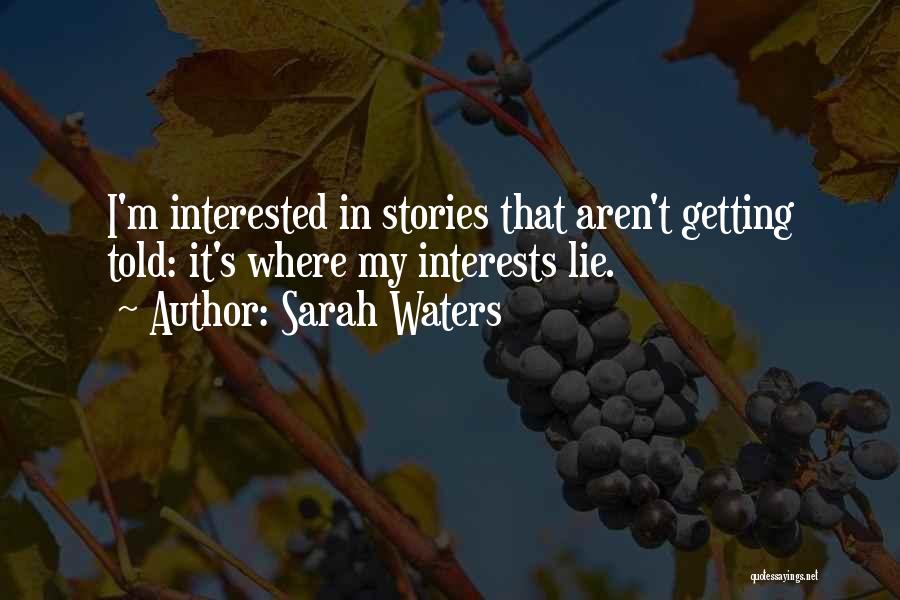 Sarah Waters Quotes: I'm Interested In Stories That Aren't Getting Told: It's Where My Interests Lie.