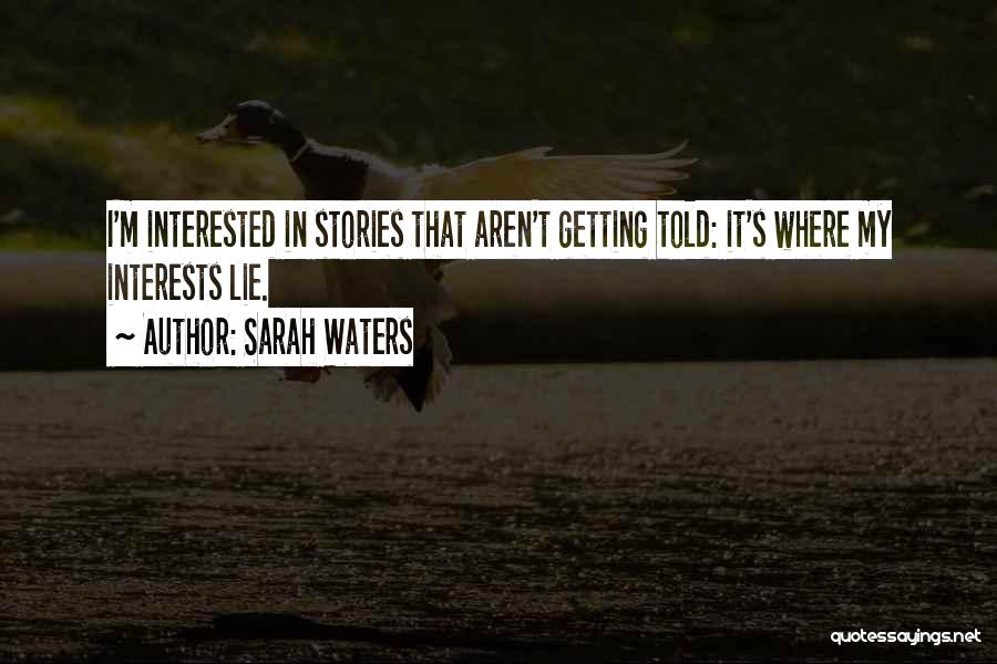 Sarah Waters Quotes: I'm Interested In Stories That Aren't Getting Told: It's Where My Interests Lie.