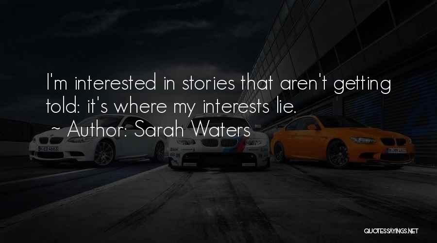 Sarah Waters Quotes: I'm Interested In Stories That Aren't Getting Told: It's Where My Interests Lie.