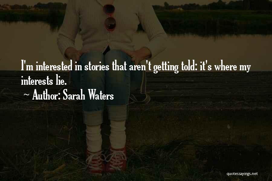 Sarah Waters Quotes: I'm Interested In Stories That Aren't Getting Told: It's Where My Interests Lie.