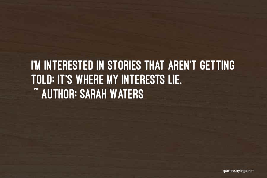 Sarah Waters Quotes: I'm Interested In Stories That Aren't Getting Told: It's Where My Interests Lie.