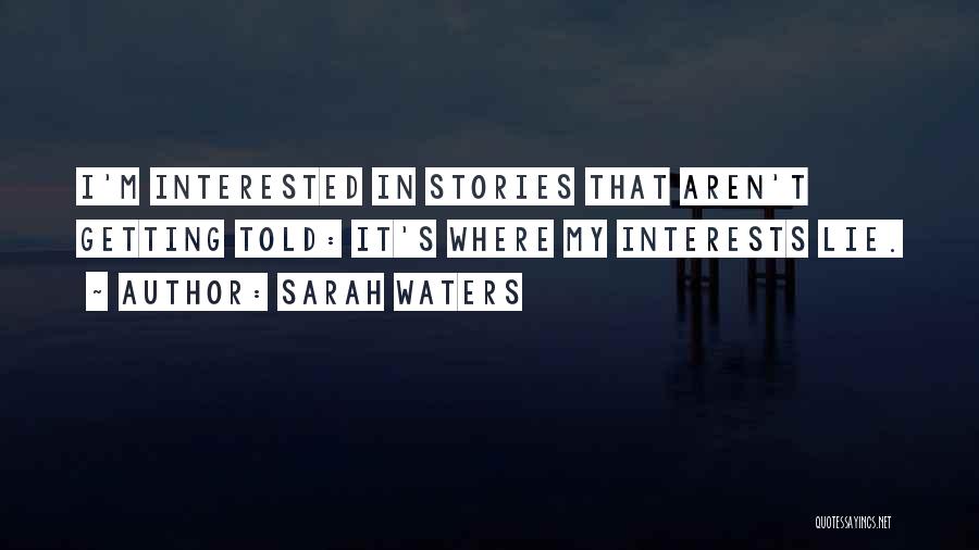 Sarah Waters Quotes: I'm Interested In Stories That Aren't Getting Told: It's Where My Interests Lie.