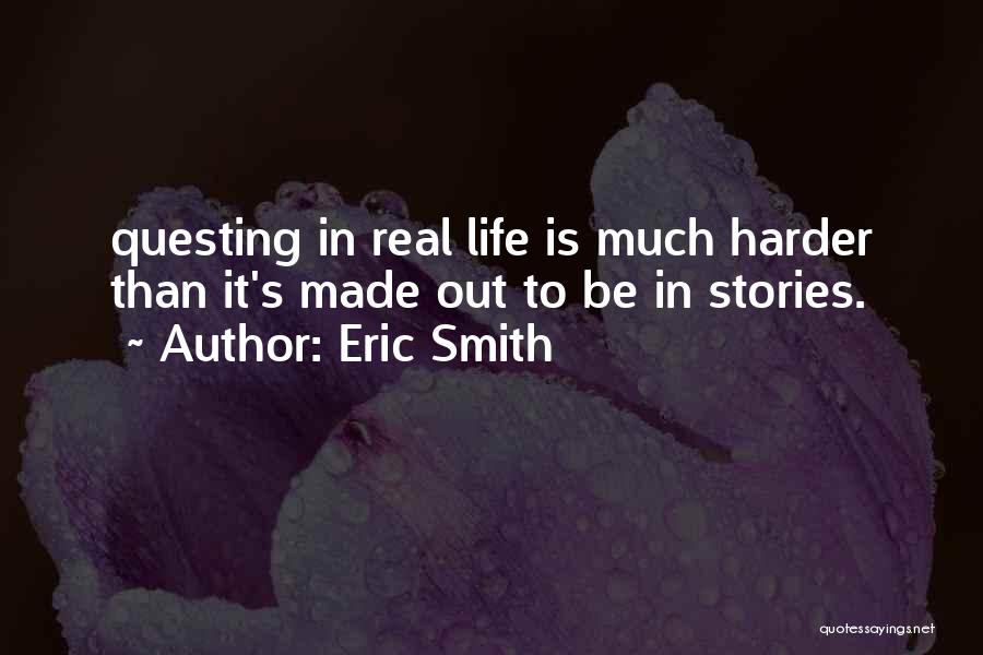 Eric Smith Quotes: Questing In Real Life Is Much Harder Than It's Made Out To Be In Stories.