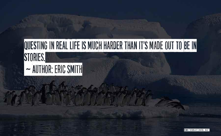 Eric Smith Quotes: Questing In Real Life Is Much Harder Than It's Made Out To Be In Stories.