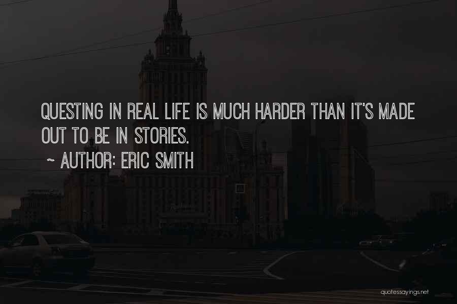 Eric Smith Quotes: Questing In Real Life Is Much Harder Than It's Made Out To Be In Stories.