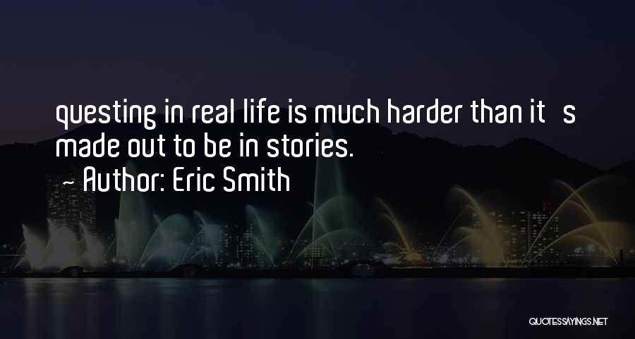 Eric Smith Quotes: Questing In Real Life Is Much Harder Than It's Made Out To Be In Stories.