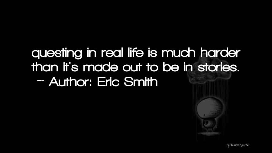 Eric Smith Quotes: Questing In Real Life Is Much Harder Than It's Made Out To Be In Stories.