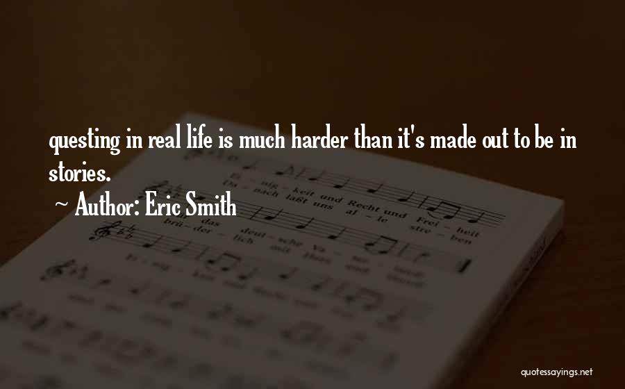 Eric Smith Quotes: Questing In Real Life Is Much Harder Than It's Made Out To Be In Stories.