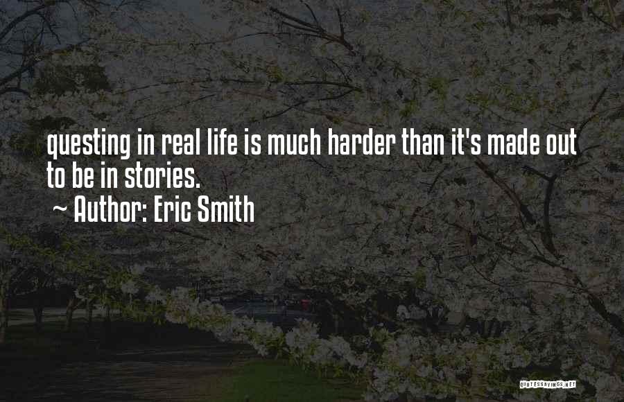 Eric Smith Quotes: Questing In Real Life Is Much Harder Than It's Made Out To Be In Stories.