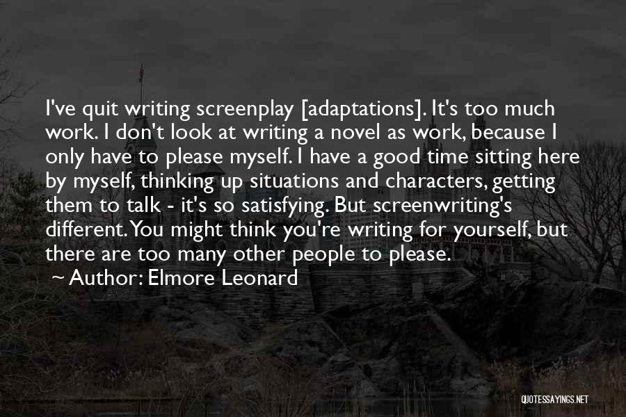 Elmore Leonard Quotes: I've Quit Writing Screenplay [adaptations]. It's Too Much Work. I Don't Look At Writing A Novel As Work, Because I