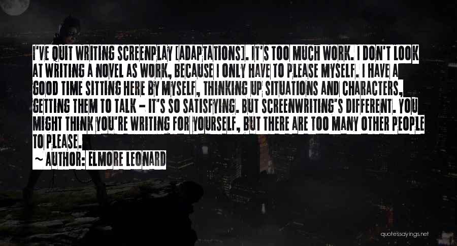 Elmore Leonard Quotes: I've Quit Writing Screenplay [adaptations]. It's Too Much Work. I Don't Look At Writing A Novel As Work, Because I