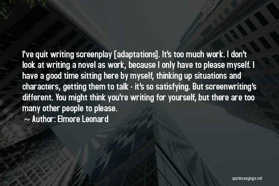 Elmore Leonard Quotes: I've Quit Writing Screenplay [adaptations]. It's Too Much Work. I Don't Look At Writing A Novel As Work, Because I