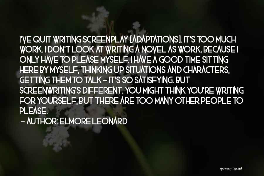 Elmore Leonard Quotes: I've Quit Writing Screenplay [adaptations]. It's Too Much Work. I Don't Look At Writing A Novel As Work, Because I