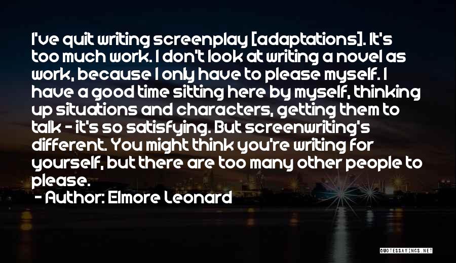 Elmore Leonard Quotes: I've Quit Writing Screenplay [adaptations]. It's Too Much Work. I Don't Look At Writing A Novel As Work, Because I