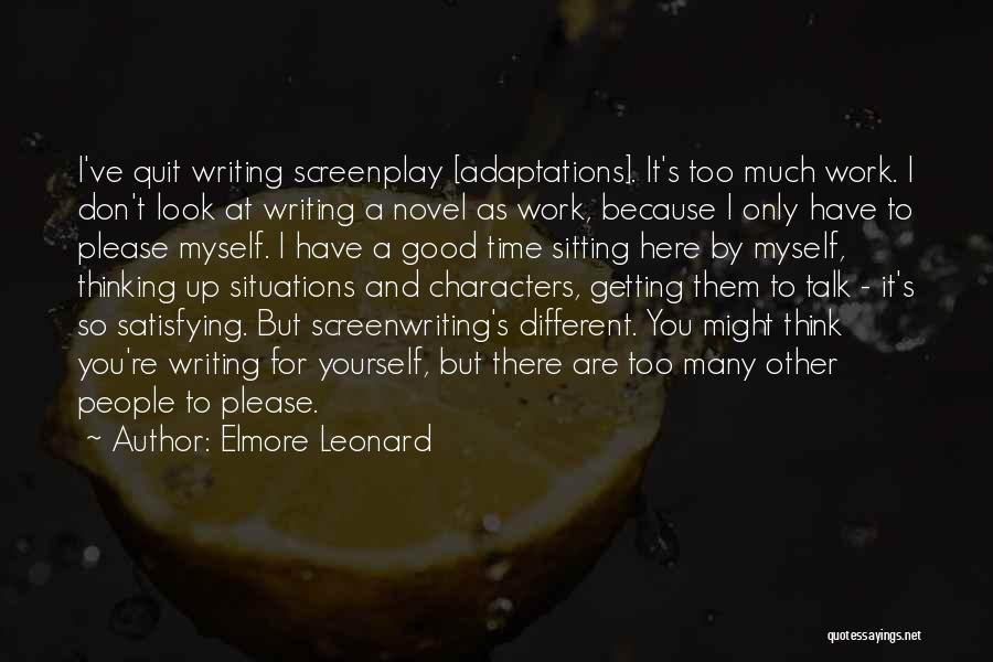 Elmore Leonard Quotes: I've Quit Writing Screenplay [adaptations]. It's Too Much Work. I Don't Look At Writing A Novel As Work, Because I