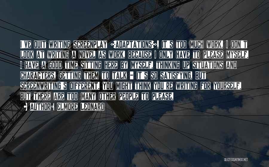Elmore Leonard Quotes: I've Quit Writing Screenplay [adaptations]. It's Too Much Work. I Don't Look At Writing A Novel As Work, Because I
