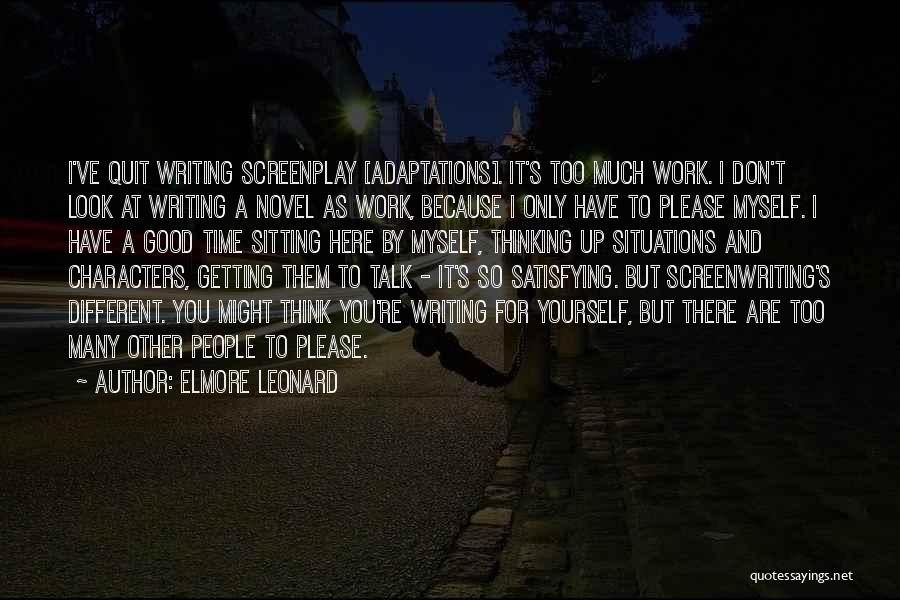 Elmore Leonard Quotes: I've Quit Writing Screenplay [adaptations]. It's Too Much Work. I Don't Look At Writing A Novel As Work, Because I