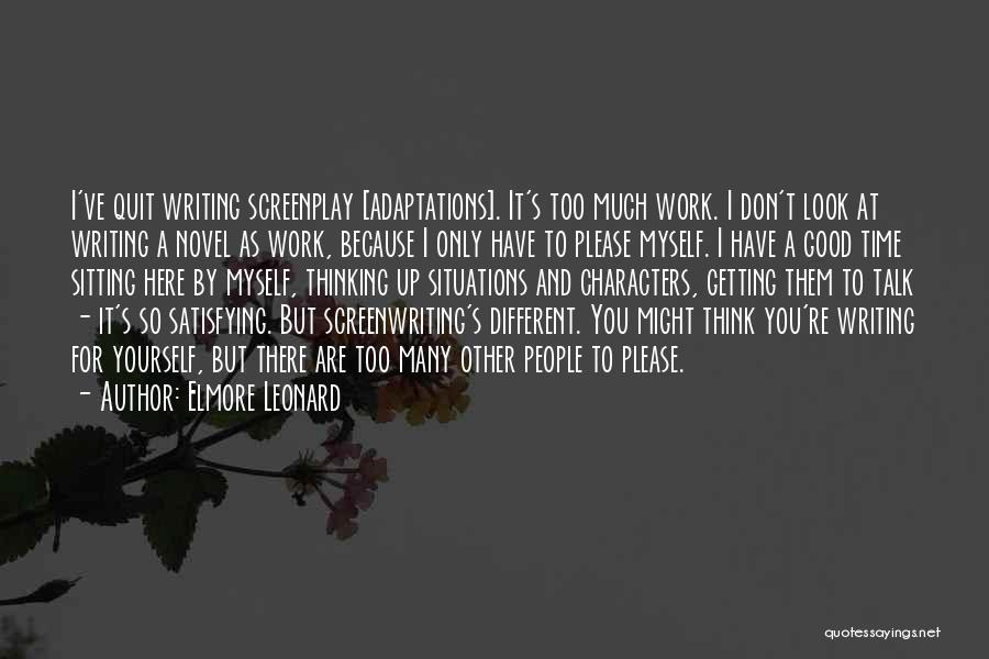 Elmore Leonard Quotes: I've Quit Writing Screenplay [adaptations]. It's Too Much Work. I Don't Look At Writing A Novel As Work, Because I