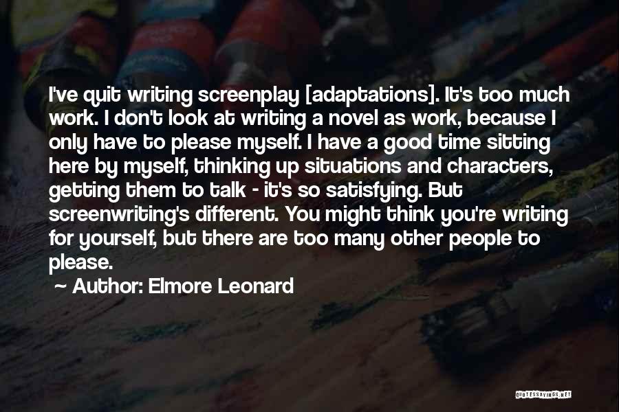 Elmore Leonard Quotes: I've Quit Writing Screenplay [adaptations]. It's Too Much Work. I Don't Look At Writing A Novel As Work, Because I