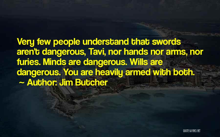 Jim Butcher Quotes: Very Few People Understand That Swords Aren't Dangerous, Tavi, Nor Hands Nor Arms, Nor Furies. Minds Are Dangerous. Wills Are
