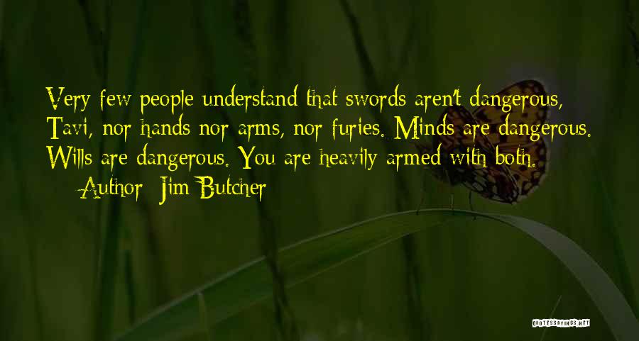 Jim Butcher Quotes: Very Few People Understand That Swords Aren't Dangerous, Tavi, Nor Hands Nor Arms, Nor Furies. Minds Are Dangerous. Wills Are