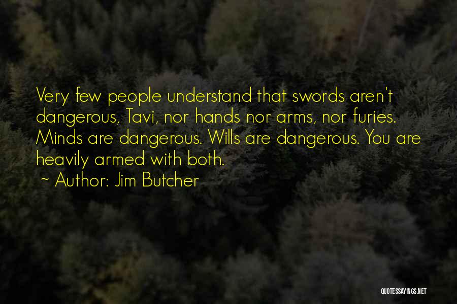 Jim Butcher Quotes: Very Few People Understand That Swords Aren't Dangerous, Tavi, Nor Hands Nor Arms, Nor Furies. Minds Are Dangerous. Wills Are