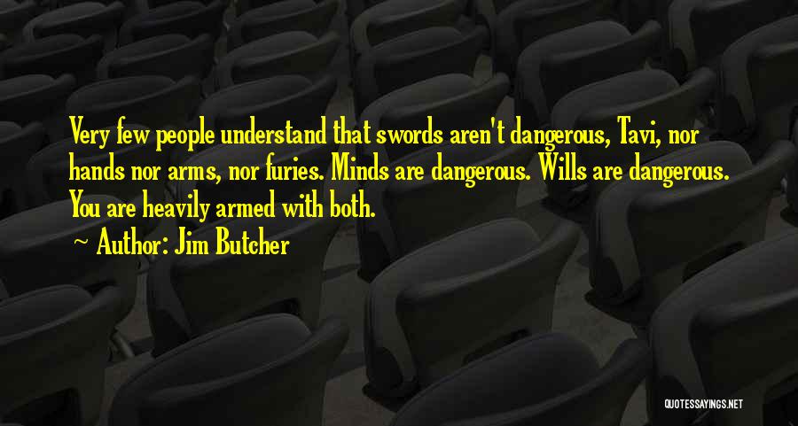 Jim Butcher Quotes: Very Few People Understand That Swords Aren't Dangerous, Tavi, Nor Hands Nor Arms, Nor Furies. Minds Are Dangerous. Wills Are