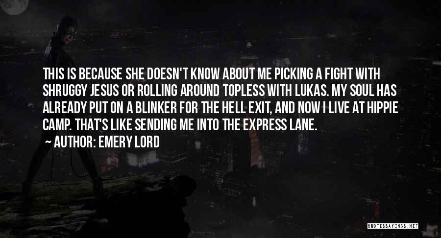 Emery Lord Quotes: This Is Because She Doesn't Know About Me Picking A Fight With Shruggy Jesus Or Rolling Around Topless With Lukas.