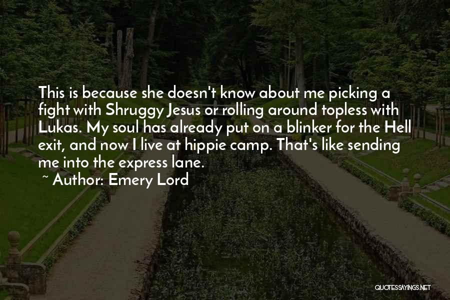 Emery Lord Quotes: This Is Because She Doesn't Know About Me Picking A Fight With Shruggy Jesus Or Rolling Around Topless With Lukas.