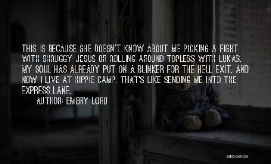 Emery Lord Quotes: This Is Because She Doesn't Know About Me Picking A Fight With Shruggy Jesus Or Rolling Around Topless With Lukas.