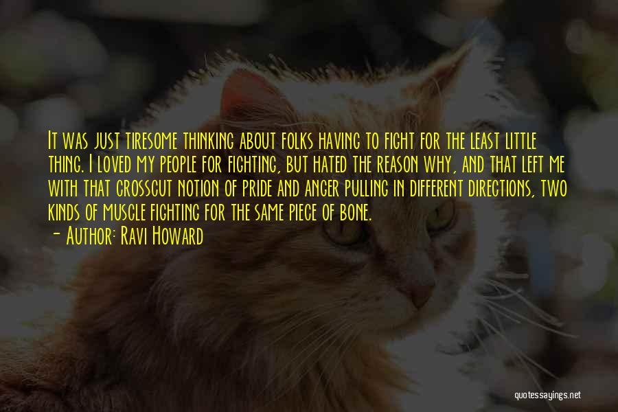 Ravi Howard Quotes: It Was Just Tiresome Thinking About Folks Having To Fight For The Least Little Thing. I Loved My People For