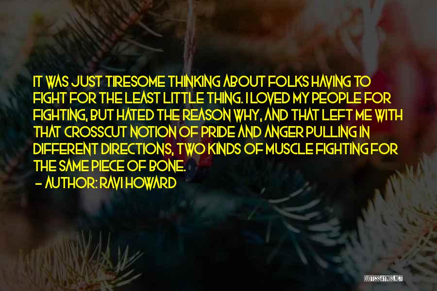 Ravi Howard Quotes: It Was Just Tiresome Thinking About Folks Having To Fight For The Least Little Thing. I Loved My People For