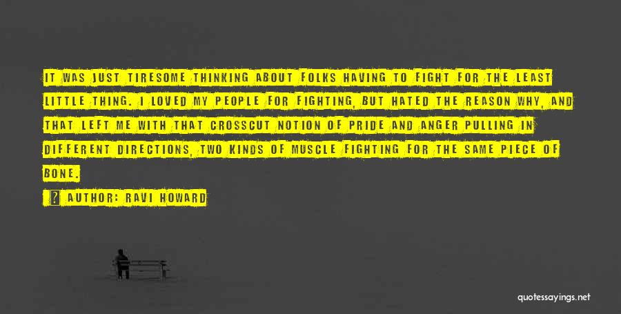 Ravi Howard Quotes: It Was Just Tiresome Thinking About Folks Having To Fight For The Least Little Thing. I Loved My People For