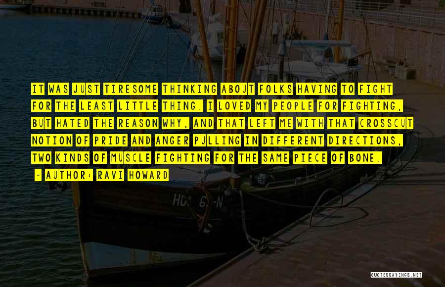 Ravi Howard Quotes: It Was Just Tiresome Thinking About Folks Having To Fight For The Least Little Thing. I Loved My People For